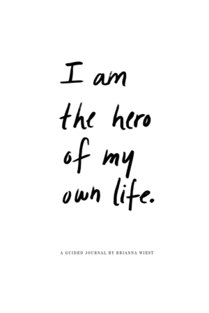 I Am the Hero of My Own Life : A Guided Journal – Brianna Wiest