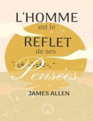L'Homme est le Reflet de ses Pensées – James Allen