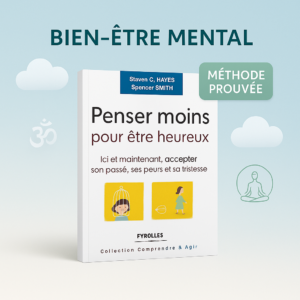 Penser moins pour être heureux - Steven C. Hayes et Spencer Smith