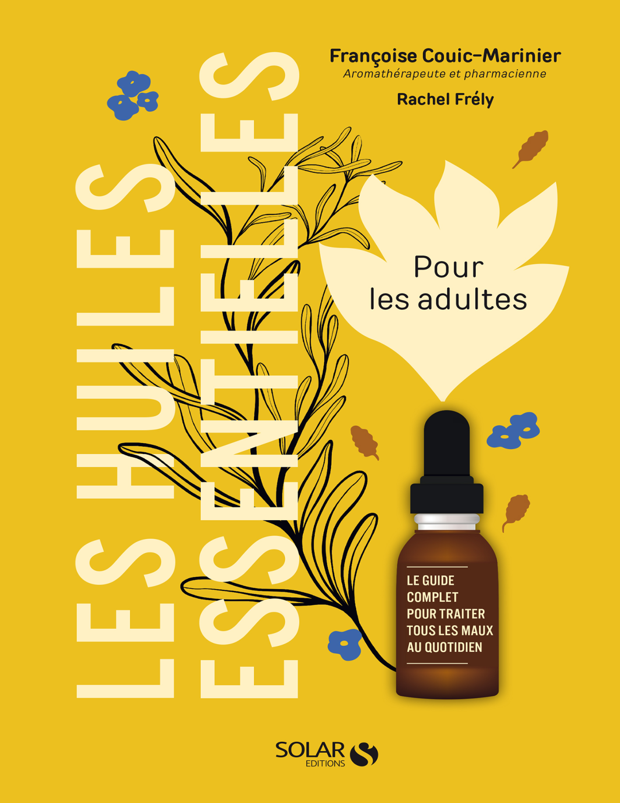 Les huiles essentielles pour les adultes : Le guide complet pour traiter tous les maux au quotidien – Françoise Couic-Marinier